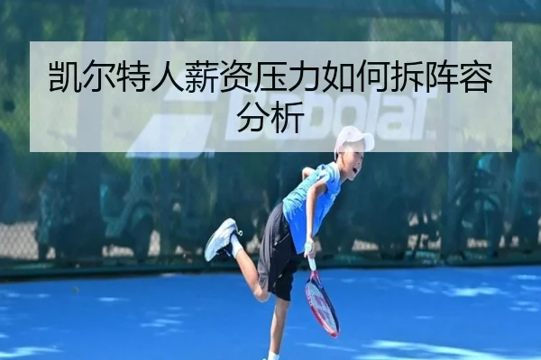 凯尔特人薪资压力如何拆阵容分析